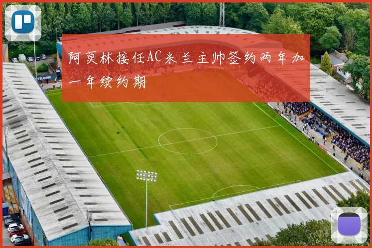 阿莫林接任AC米兰主帅签约两年加一年续约期