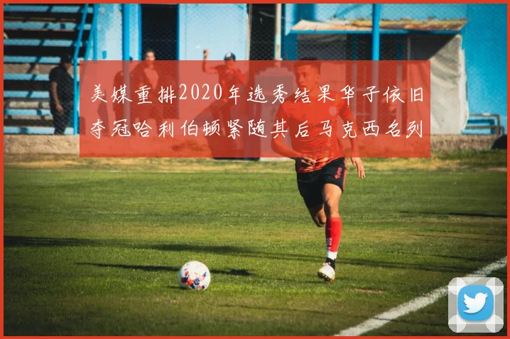 美媒重排2020年选秀结果华子依旧夺冠哈利伯顿紧随其后马克西名列第三