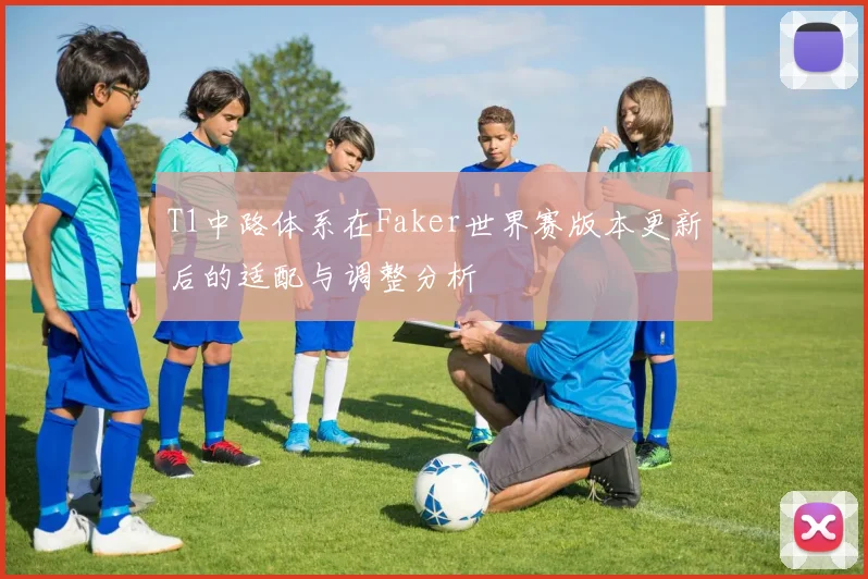 T1中路体系在Faker世界赛版本更新后的适配与调整分析